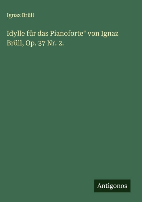 Idylle für das Pianoforte" von Ignaz Brüll, Op. 37 Nr. 2. - Ignaz Brüll