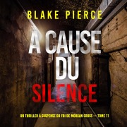 Cover-Bild zum Titel 'À cause du silence (Un thriller à suspense du FBI de Morgan Cross ¿ Tome 11)' von 'Blake Pierce'