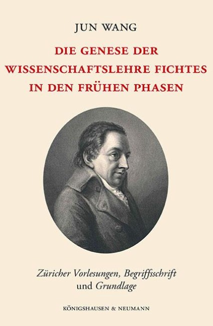 Die Genese der Wissenschaftslehre Fichtes in den frühen Phasen - Jun Wang
