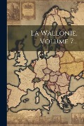 Cover-Bild zum Titel 'La Wallonie, Volume 7...' von 'Anonymous'