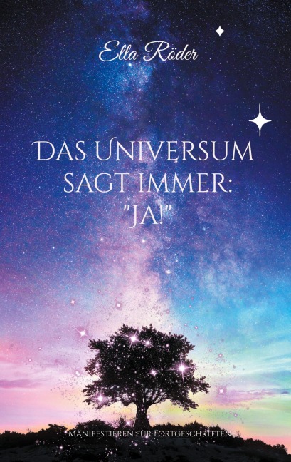 Das Universum sagt immer: "Ja!" - Ella Röder