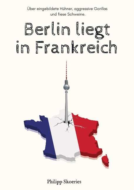 Berlin liegt in Frankreich - Philipp Skoeries