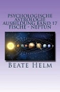 Psychologische Astrologie - Ausbildung Band 17: Fische - Neptun - Beate Helm