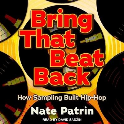 Bring That Beat Back Lib/E: How Sampling Built Hip-Hop - Nate Patrin