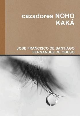 Cazadores Noho Kaka - Jose Fra De Santiago Fernandez De Obeso