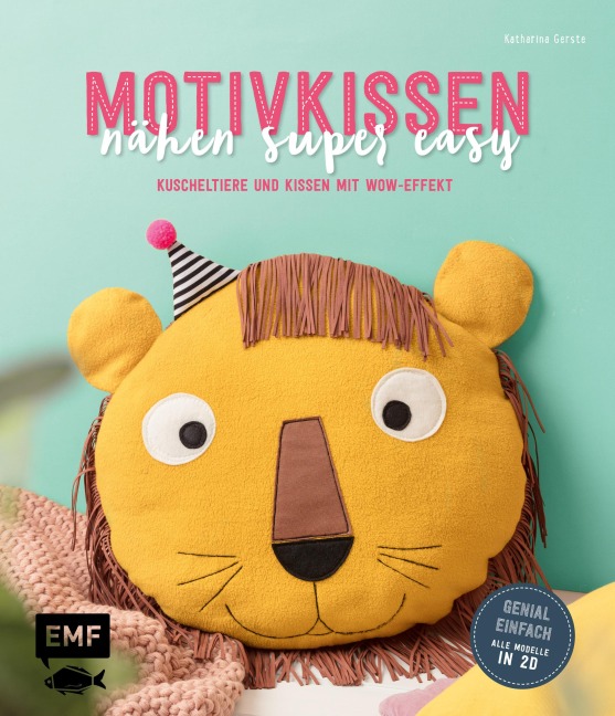 Motivkissen nähen super easy - Kuscheltiere und Kissen mit Wow-Effekt - Genial einfach: Alle Modelle in 2D - Katharina Gerste
