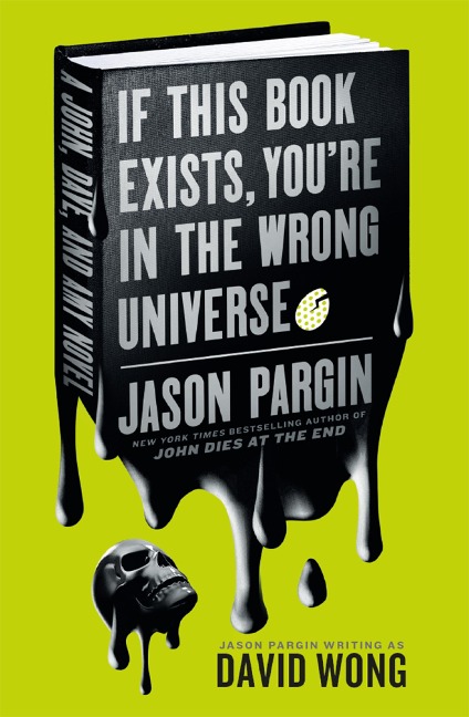 John Dies at the End - If This Book Exists, You're in the Wrong Universe - Jason Pargin