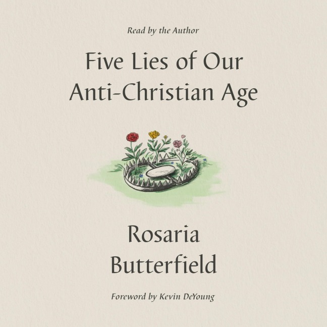 Five Lies of Our Anti-Christian Age - Rosaria Butterfield