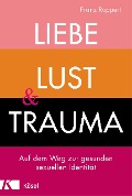 Cover-Bild zum Titel 'Liebe, Lust und Trauma' von 'Franz Ruppert'