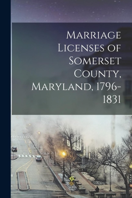 Marriage Licenses of Somerset County, Maryland, 1796-1831 - Anonymous