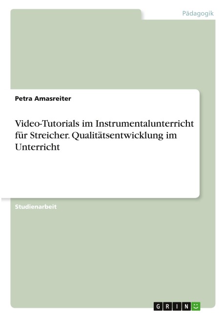 Video-Tutorials im Instrumentalunterricht für Streicher. Qualitätsentwicklung im Unterricht - Petra Amasreiter