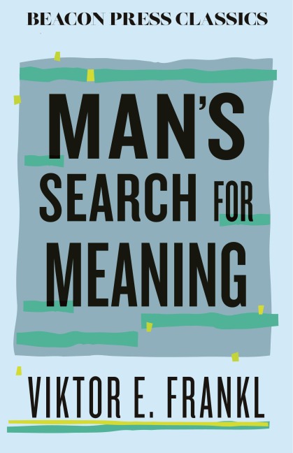 Man's Search for Meaning - Viktor E Frankl