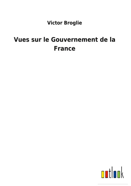 Vues sur le Gouvernement de la France - Victor Broglie