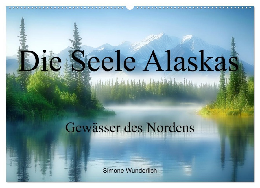 Die Seele Alaskas - Gewässer des Nordens (Wandkalender 2026 DIN A2 quer), CALVENDO Monatskalender - Simone Wunderlich