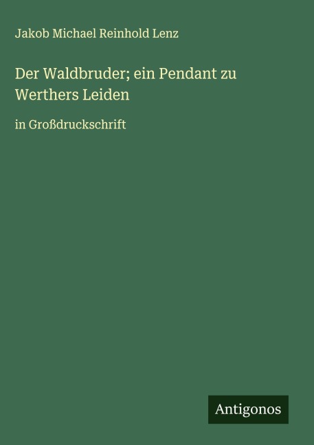 Der Waldbruder; ein Pendant zu Werthers Leiden - Jakob Michael Reinhold Lenz