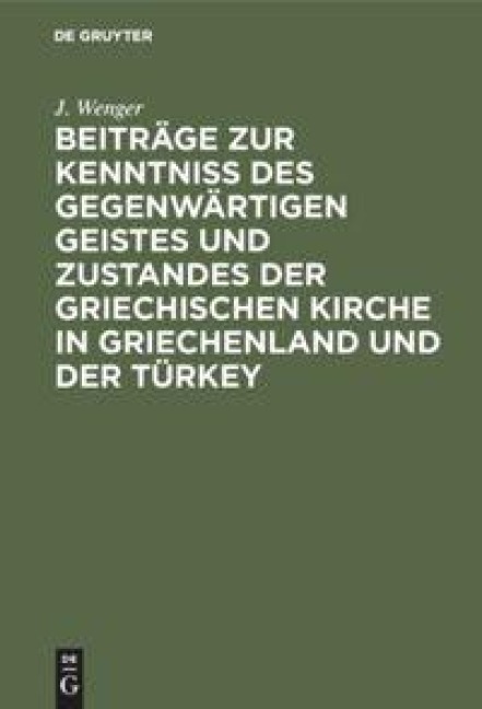 Beiträge zur Kenntniß des gegenwärtigen Geistes und Zustandes der griechischen Kirche in Griechenland und der Türkey - J. Wenger