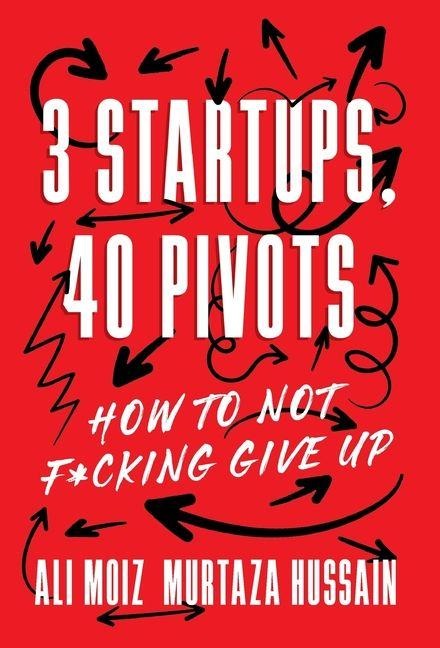 3 Startups, 40 Pivots - Ali Moiz, Murtaza Hussain