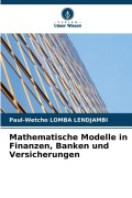 Cover-Bild zum Titel 'Mathematische Modelle in Finanzen, Banken und Versicherungen' von 'Paul-Wetcho Lomba Lendjambi'