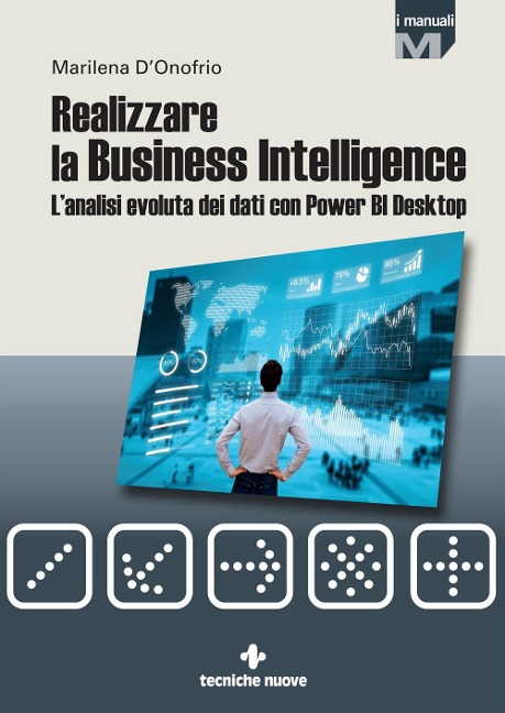 Realizzare la business intelligence. L'analisi evoluta dei dati con Power bi desktop - Marilena D'Onofrio