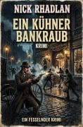 Cover-Bild zum Titel 'Ein kühner Bankraub: Krimi' von 'Nick Rhadlan'