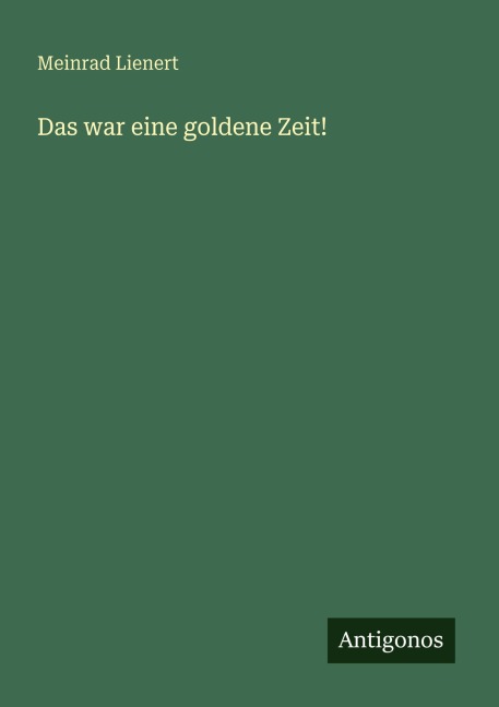 Das war eine goldene Zeit! - Meinrad Lienert