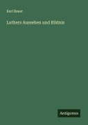 Cover-Bild zum Titel 'Luthers Aussehen und Bildnis' von 'Karl Bauer'
