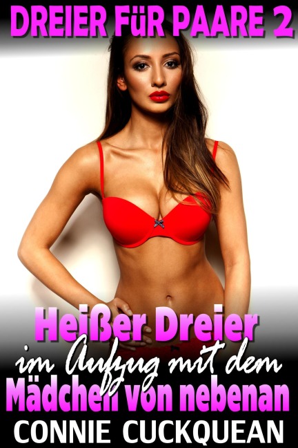 Heißer Dreier im Aufzug mit dem Mädchen von nebenan: Dreier für Paare 2 - Connie Cuckquean