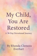Cover-Bild zum Titel 'My Child, You Are Restored A 30-Day Devotional Journey' von 'Rhonda Everhart'