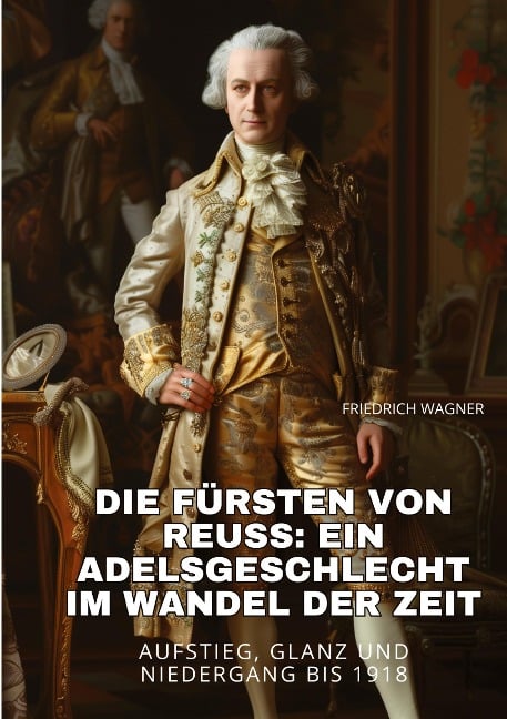 Die Fürsten von Reuss: Ein Adelsgeschlecht im Wandel der Zeit - Friedrich Wagner