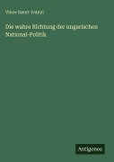 Cover-Bild zum Titel 'Die wahre Richtung der ungarischen National-Politik' von 'Vince Szent-Iványi'