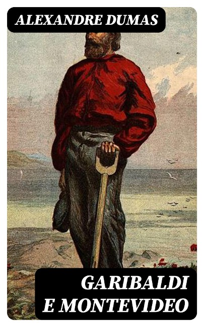 Garibaldi e Montevideo - Alexandre Dumas