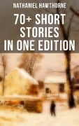 Nathaniel Hawthorne: 70+ Short Stories in One Edition - Nathaniel Hawthorne