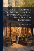 Cover-Bild zum Titel 'De La LittÃ(c)rature & Des LittÃ(c)rateurs, Suivi D'un Nouvel Examen De La TragÃ(c)die Françoise...' von 'Louis Sã(c)Bastien Mercier'