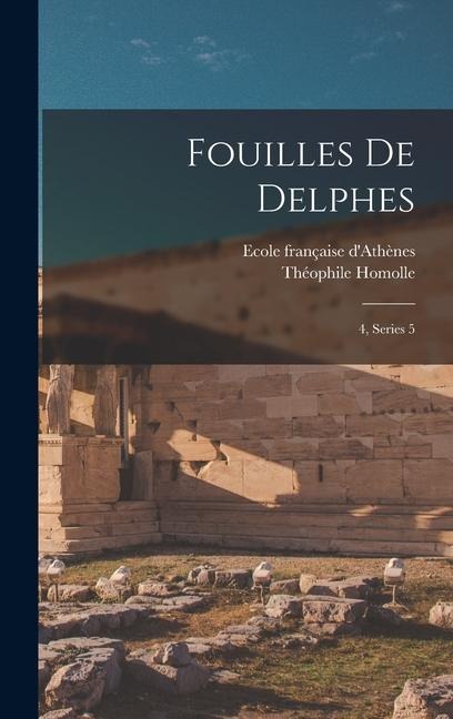 Fouilles de Delphes - Théophile Homolle, Ecole Française D'Athènes