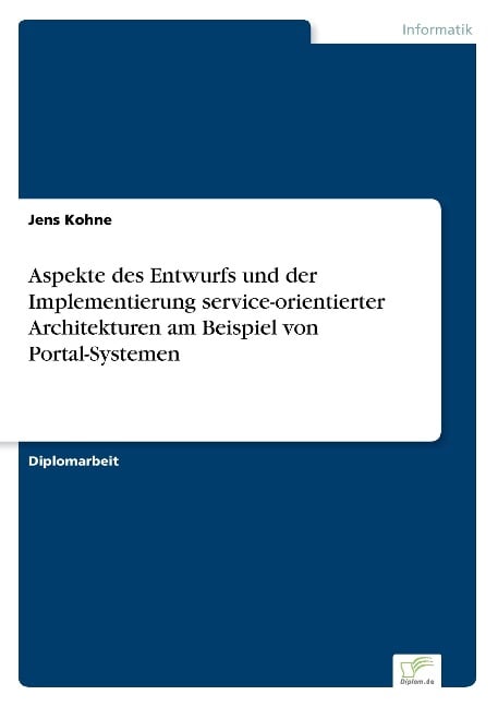 Aspekte des Entwurfs und der Implementierung service-orientierter Architekturen am Beispiel von Portal-Systemen - Jens Kohne