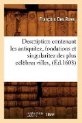 Description Contenant Les Antiquitez, Fondations Et Singularitez Des Plus Célèbres Villes, (Éd.1608) - François Des Rues