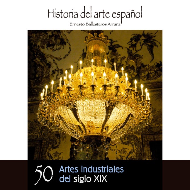 Artes industriales del siglo XIX - Ernesto Ballesteros Arranz