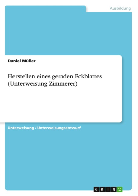 Herstellen eines geraden Eckblattes (Unterweisung Zimmerer) - Daniel Müller
