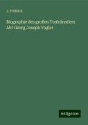 Biographie des großen Tonkünstlers Abt Georg Joseph Vogler - J. Fröhlich