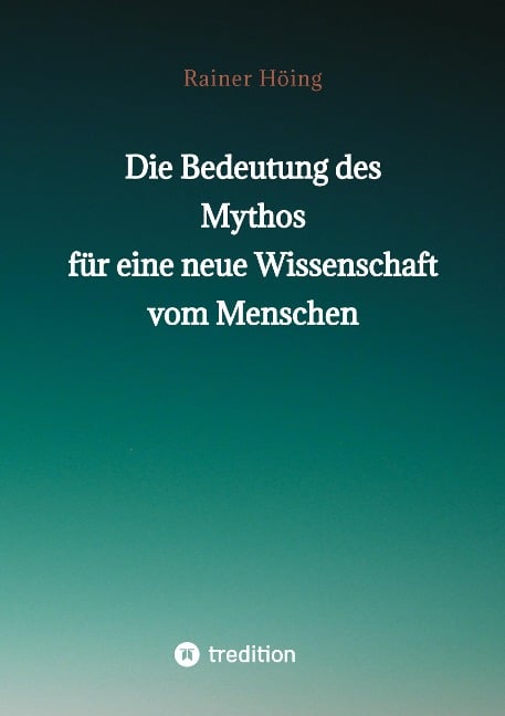 Die Bedeutung des Mythos für eine neue Wissenschaft vom Menschen - Rainer Höing