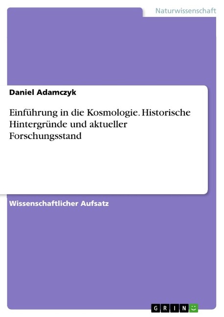 Einführung in die Kosmologie. Historische Hintergründe und aktueller Forschungsstand - Daniel Adamczyk