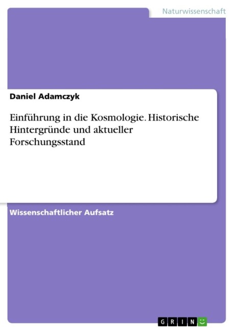 Einführung in die Kosmologie. Historische Hintergründe und aktueller Forschungsstand - Daniel Adamczyk