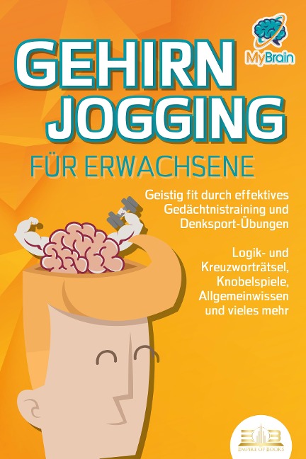 GEHIRNJOGGING FÜR ERWACHSENE - Geistig fit durch effektives Gedächtnistraining und Denksport-Übungen: Logik- und Kreuzworträtsel, Knobelspiele, Allgemeinwissen und vieles mehr - Das perfekte Geschenk - My Brain
