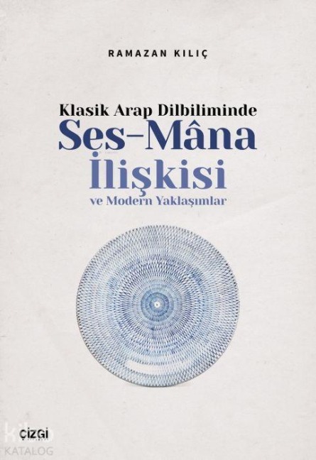 Klasik Arap Dilbiliminde Ses-Mana Iliskisi ve Modern Yaklasimlar - Ramazan Kilic