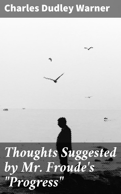 Thoughts Suggested by Mr. Froude's "Progress" - Charles Dudley Warner