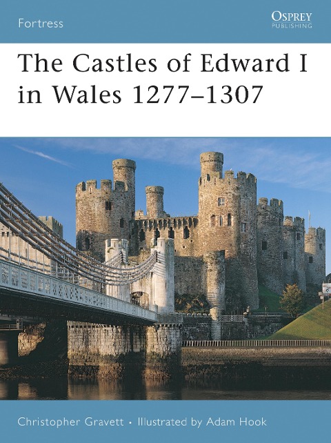 The Castles of Edward I in Wales 1277-1307 - Christopher Gravett