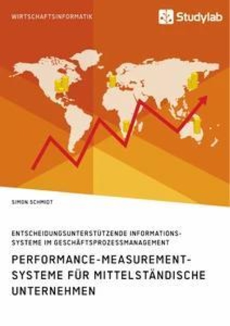 Performance-Measurement-Systeme für mittelständische Unternehmen. Entscheidungsunterstützende Informationssysteme im Geschäftsprozessmanagement - Simon Schmidt