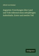 Aegypten: Forschungen über Land und Volk während eines zehnjährigen Aufenthalts. Erster und zweiter Teil - Alfred Von Kremer