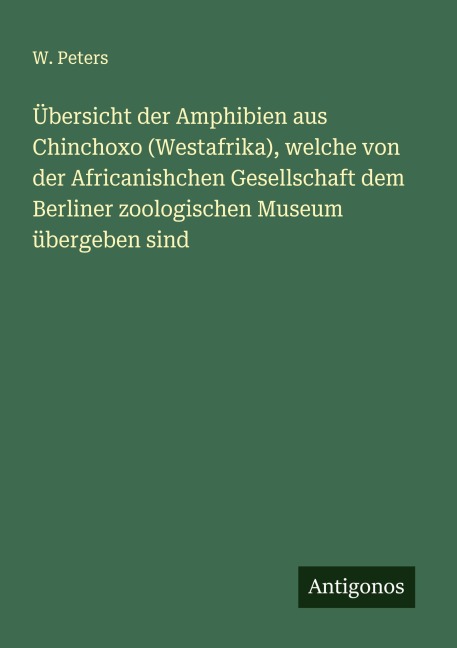 Übersicht der Amphibien aus Chinchoxo (Westafrika), welche von der Africanishchen Gesellschaft dem Berliner zoologischen Museum übergeben sind - W. Peters