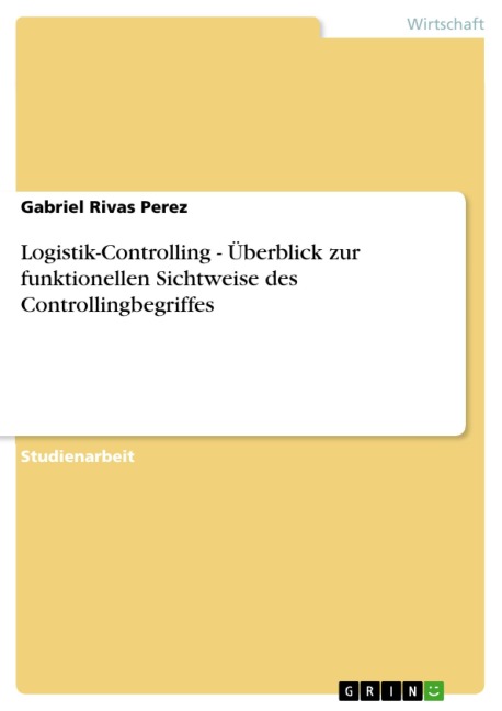 Logistik-Controlling - Überblick zur funktionellen Sichtweise des Controllingbegriffes - Gabriel Rivas Perez